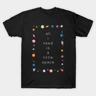 All I i need is a little space T-Shirt